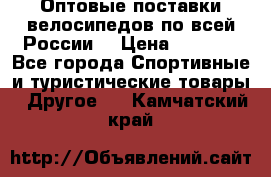 Оптовые поставки велосипедов по всей России  › Цена ­ 6 820 - Все города Спортивные и туристические товары » Другое   . Камчатский край